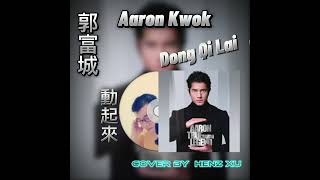 Dong Qi Lai/動起來 - Aaron Kwok/郭富城 (Cover by Henz Xu)