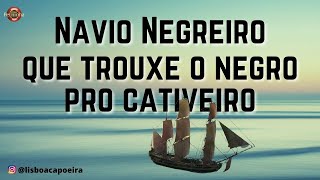 Navio Negreiro que trouxe o negro pro cativeiro - Professor Perninha - ABADÁ-Capoeira