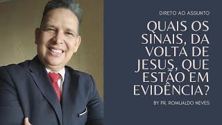 DIRETO AO ASSUNTO / QUAIS OS SINAIS, DA VOLTA DE JESUS, QUE ESTÃO EM EVIDÊNCIA? / PR. ROMUALDO NEVES