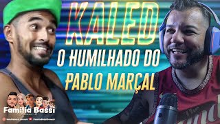 KALED O HUMILHADO DO PABLO MARÇAL