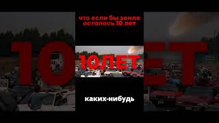 ЧТО ЕСЛИ БЫ ЗЕМЛЕ ОСТАЛОСЬ 10 ЛЕТ? #shorts  #катастрофа #космос #наука