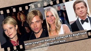 What Gwyneth Paltrow Thinks Of Ex Boyfriend Brad Pitt Now