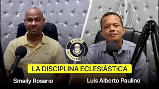 La Disciplina Eclesiástica | Entrevista al pastor Luís Alberto Paulino por Smaily Rosario