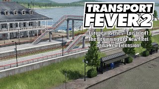 Transport Fever 2 - European Series: Episode 11 - The Beginning of a New Fleet and a New Extension