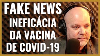 FAKE NEWS - INEFICÁCIA DA VACINA DE COVID-19