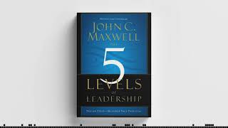 The 5 Levels Of Leadership by John Maxwell