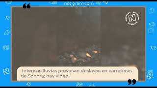 Intensas lluvias provocan deslaves en carreteras de Sonora; hay video