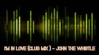 I'M IN LOVE (club mix)- JOHN THE WHISTLE