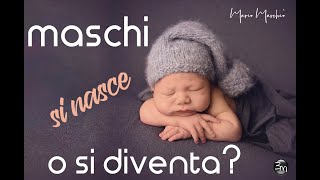 Maschi si nasce o si diventa?