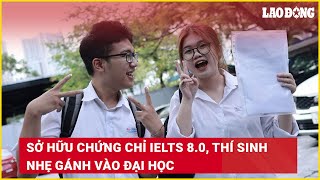 Sở hữu chứng chỉ IELTS 8.0, thí sinh nhẹ gánh vào đại học | Báo Lao Động