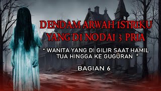 KISAH NGERI - DENDAM ARWAH ISTRIKU YANG DI NODAI 3 PRIA _ PART 6