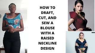 HOW TO DRAFT, CUT, AND SEW A BEAUTIFUL BLOUSE WITH A RAISED OR BUILT-UP NECKLINE DESIGN