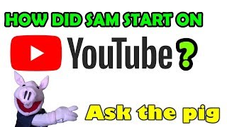 ASK THE PIG #239 : HOW DID SAM START ON YOUTUBE ? | Sam The Ham