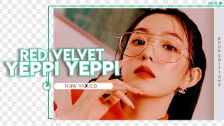 How Would Red Velvet  (레드벨벳)  sing – Yeppi Yeppi (AESPA) | Line Distribution