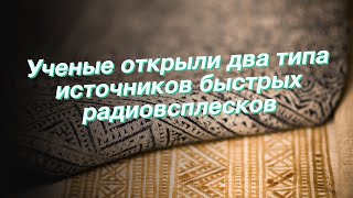 Ученые открыли два типа источников быстрых радиовсплесков