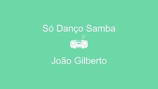 Só Danço Samba - João Gilberto