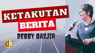 KETAKUTAN BERITA - khotbah Ps.DEBBY BASJIR #khotbahdebbybasjir