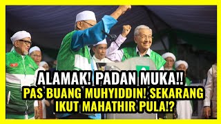 ALAMAK! PADAN MUKA!! PAS BUANG MUHYIDDIN! SEKARANG IKUT MAHATHIR PULA!?