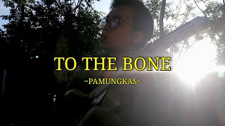 TO THE BONE - PAMUNGKAS (Live Cover)