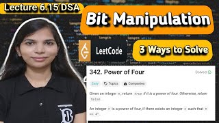 Lec 6.15: Power of Four | Leetcode Problem | 3 Ways to Solve | Bit masking | Bit Manipulation | DSA