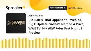 Ric Flair's Final Opponent Revealed, Big E Update, Sasha's Named A Price, WWE TV 14 + AEW Fyter Fest