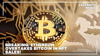 Breaking  Ethereum Overtakes Bitcoin in NFT Sales!