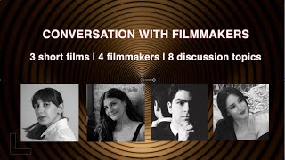 CONVERSATION WITH FILMMAKERS - 3 short films, 4 filmmakers, 8 topics [Armenian and English]