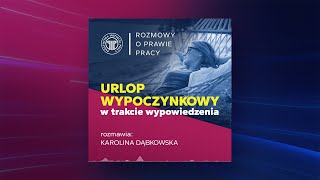 Urlop wypoczynkowy w okresie wypowiedzenia, rozmawia Karolina Dąbkowska