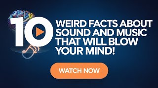 10 Weird Facts About Sound and Music That Will Blow Your Mind!