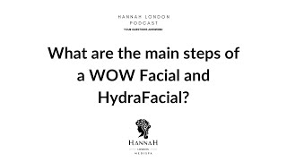 What are the main steps of a WOW Facial and HydraFacial? - Hannah London Podcast Q&A EP.1