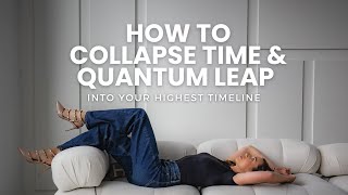 How To Collapse Time & Quantum Leap Into Your Highest Timeline