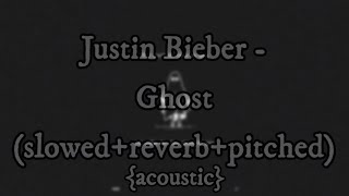 Justin Bieber - Ghost (slowed+reverb+pitched) {acoustic}