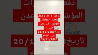 عاجل | تم وصول دفعة الجوازات المؤشرة الى عدن التي من تاريخ 20/11/2023حتى تاريخ30/11/2023