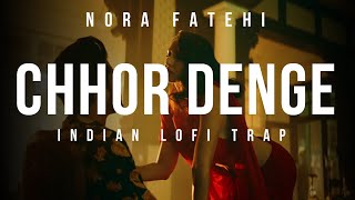 Chhor Denge - (Slowed + Reverbed + lofi remix) | Nora Fatehi | Indian lofi trap