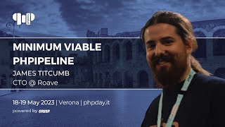 Minimum Viable PHPipeline | James Titcumb | phpday 2023