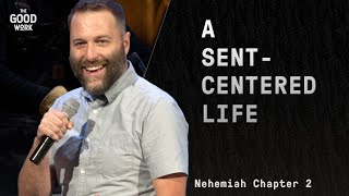 A Sent-Centered Life (Nehemiah Chapter 2) : The Good Work : Andy McGowan (7-23-23)