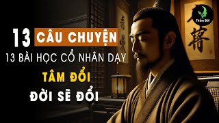 Cổ nhân dạy: 13 Câu Chuyện 13 Bài Học Thâm Thúy TÂM ĐỔI Đời Sẽ Thay Đổi | Triết Lý Cuộc Sống Ý Nghĩa