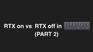 Turboprop Flight Simulator - RTX on vs. RTX off (part 2)