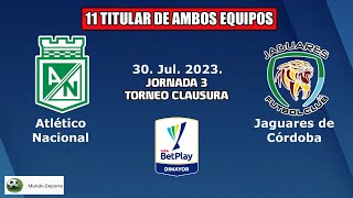 11 Titular de Atletico Nacional vs Jaguares por la Jornada 3 del Torneo Clausura Liga Betplay 2023