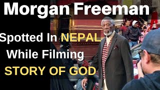 Hollywood Legend Morgan Freeman Spotted in Nepal while filming Story Of God