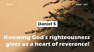 【Daniel 5 】Knowing God’s righteousness gives us a heart of reverence! ｜ACAD Bible Reading