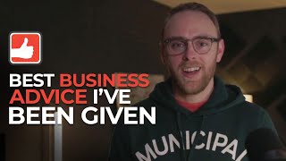 The Best Business Advice I've Been Given