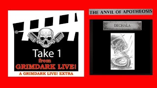 Grimdark Live! Take One - Anvil of Apotheosis Ep 3- Dechala,  the Denied One