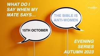 What do I say when my mate says.... The Bible Is Anti Women