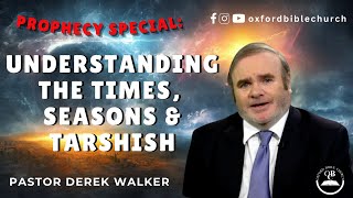 Sun 3rd Nov 2024 - Pastor Derek Walker: Prophecy Special:Understanding The Times, Seasons & Tarshish