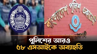 আরো ৫৮ এসআইকে অব্যাহতি, যা জানালেন এআইজি  | SI | Exemption | Police