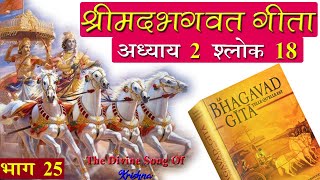 25 - श्रीमदभगवत गीता अध्याय 2 श्लोक 18 Bhagavad Gita Chapter 2 Verse 18  Dr Prateek chauhan ! 2:18