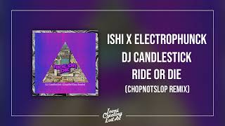 Ishi X Electrophunck X DJ Candlestick - Ride or Die (ChopNotSlop Remix) - HQ Audio