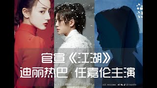 任嘉伦 迪丽热巴2020最新古装武侠剧《江湖》官宣-乌鸦小姐和蜥蜴先生杀青