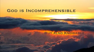 God is Incomprehensible...But Also Knowable